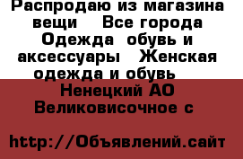 Распродаю из магазина вещи  - Все города Одежда, обувь и аксессуары » Женская одежда и обувь   . Ненецкий АО,Великовисочное с.